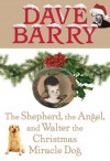 The Shepherd, the Angel, and Walter the Christmas Miracle Dog - Dave Barry