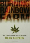 Burning Rainbow Farm: How a Stoner Utopia Went Up in Smoke - Dean Kuipers