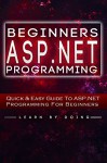 ASP.NET: Learn ASP.NET FAST - The Ultimate Crash Course to Learning the Basics of the ASP.NET Web Programming Language in No Time (ASP.NET, mvc, MVC 5, ... asp net web api, asp net 4 5, sp net mvc) - Sean Truman