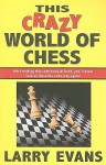 This Crazy World of Chess - Larry Evans