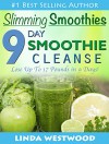 Slimming Smoothies: 9-Day Smoothie Cleanse - Lose Up to 17 Pounds! - Linda Westwood