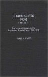 Journalists for Empire: The Imperial Debate in the Edwardian Stately Press, 1903-1913 - James D. Startt