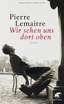 Wir sehen uns dort oben: Roman - Antje Peter, Pierre Lemaitre