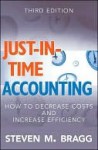 Just-In-Time Accounting: How to Decrease Costs and Increase Efficiency - Steven Bragg