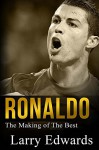 Ronaldo: The Making of the Best Soccer Player in the World. Easy to read for kids with stunning graphics. All you need to know about Ronaldo. (Sports Book for Kids) - Larry Edwards