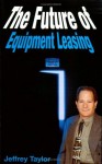 The Future of Equipment Leasing - Jeffrey Taylor