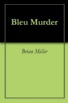 Bleu Murder - Brian Miller
