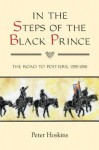 In the Steps of the Black Prince: The Road to Poitiers, 1355-1356 - Peter Hoskins