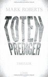 Totenprediger: Thriller - Mark Roberts, Angela Koonen