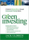 Green Investing: A Guide to Making Money Through Environment-Friendly Stocks - Jack Uldrich