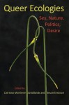 Queer Ecologies: Sex, Nature, Politics, Desire - Catriona Mortimer-Sandilands, Bruce Erickson