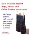 How to Make Beaded Bags, Purses and Other Beaded Accessories: 35 Vintage Patterns with Complete Step-By-Step Instructions & Lists of Materials - Fledgling Studio, John R Cumbow