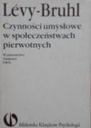 Czynności umysłowe w społeczeństwach pierwotnych - Lucien Lévy-Bruhl