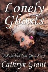 Lonely Ghosts (A Suburban Noir Ghost Story #6) - Cathryn Grant