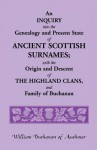 An Inquiry Into the Genealogy and Present State of Ancient Scottish Surnames; With the Origin and Descent of Highland Clans, and Family of Buchanan - William Buchanan