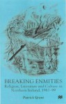 Breaking Enmities: Religion, Literature, and Culture in Northern Ireland, 1967-97 - Patrick Grant