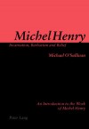 Michel Henry: Incarnation, Barbarism and Belief: An Introduction to the Work of Michel Henry - Michael O'Sullivan