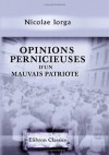 Opinions pernicieuses d'un mauvais patriote - Nicolae Iorga