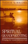 Spiritual Grandparenting: Bringing Our Grandchildren To God - Therese M. Boucher