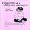 I'd Rather Be with a Real Mom Who Loves Me: A Story for Foster Children - Michael Gordon