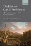 The Ethics of Capital Punishment: A Philosophical Investigation of Evil and its Consequences - Matthew H. Kramer