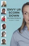 Envy Up, Scorn Down: How Status Divides Us - Susan T. Fiske