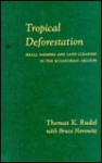 Tropical Deforestation: Small Farmers and Land Clearing in the Ecudorian Amazon - Thomas K. Rudel, Bruce Horowitz