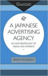 Japanese Advertising Agency: An Anthropology of Media and Markets (Consumasian Book Series) - Brian Moeran