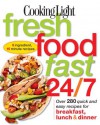 Cooking Light Fresh Food Fast 24/7: Over 280 quick and easy recipes for breakfast, lunch & dinner - Editors of Cooking Light Magazine