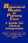 Behavioral Health in Primary Care: A Guide for Clinical Integration - Nicholas A. Cummings