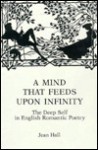 A Mind That Feeds Upon Infinity: The Deep Self in English Romantic Poetry - Jean Hall