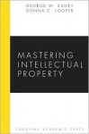 Mastering Intellectual Property - George Kuney, Russell L. Weaver