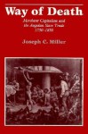 Way of Death: Merchant Capitalism and the Angolan Slave Trade, 1730�1830 - Joseph C. Miller