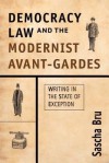 Democracy, Law, and the Modernist Avant-Gardes: Writing in the State of Exception - Sascha Bru