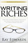 Writing Riches: Learn How to Boost Profits, Drive Sales and Master Your Financial Destiny with Results-Based Web Copy - Ray Edwards