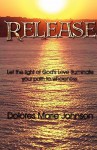 Release: Let the Light of God's Love Illuminate Your Path to Wholeness - Dolores Johnson