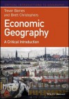 Economic Geography: A Critical Introduction - Trevor J Barnes, Brett Christophers