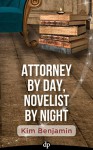 Attorney by Day, Novelist by Night: Bring Your Book to Light While Still Practicing Law - Kim Benjamin