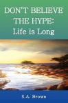 Don't Believe the Hype: Life Is Long - S.A. Brown