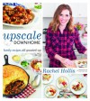Upscale Downhome: Family Recipes, All Gussied Up - Rachel Hollis