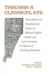 Through a Classical Eye: Transcultural and Transhistorical Visions in Medieval English, Italian, and Latin Literature in Honour of Winthrop Wetherbee - Andrew Galloway, R.F. Yeager