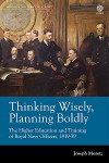 Thinking Wisely, Planning Boldly: The Higher Education and Training of Royal Navy Officers, 1919-39 - Joseph Moretz