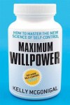 Maximum Willpower: How to master the new science of self-control - Kelly McGonigal