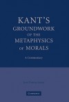 Kant's Groundwork of the Metaphysics of Morals: A Commentary - Jens Timmermann