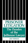 Prisoner Litigation: The Paradox of the Jailhouse Lawyer - Jim Thomas