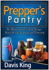 Prepper's Pantry: The Ultimate Guide to Food Storage, Water Storage, Canning, and Preserving (Prepper's Pantry, prepper survival, prepper books) - Davis King