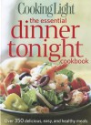 Cooking Light The Essential Dinner Tonight Cookbook: Over 350 Delicious, Easy, and Healthy Meals - Cooking Light Magazine