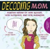 Decoding Mom: Making Sense of Her Moods, Her Methods, and Her Madness - Jake Miller, Linda Ketelhut