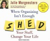 When Organizing Isn't Enough: Shed Your Stuff, Change Your Life - Julie Morgenstern, Karen White, Karen White