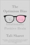 Optimism Bias, The: A Tour of the Irrationally Positive Brain - Tali Sharot